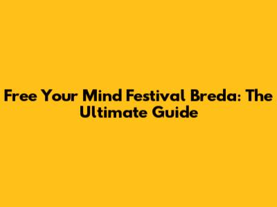 Free Your Mind Festival Breda: The Ultimate Guide