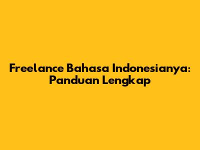 Freelance Bahasa Indonesianya: Panduan Lengkap