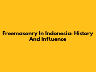 Freemasonry In Indonesia: History And Influence