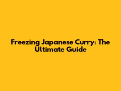 Freezing Japanese Curry: The Ultimate Guide