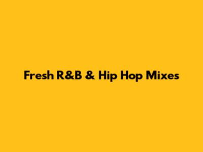 Fresh R&B & Hip Hop Mixes