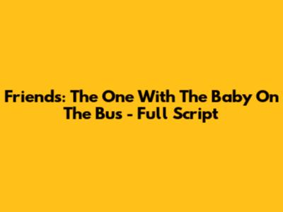 Friends: The One With The Baby On The Bus - Full Script