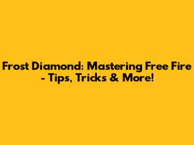 Frost Diamond: Mastering Free Fire - Tips, Tricks & More!