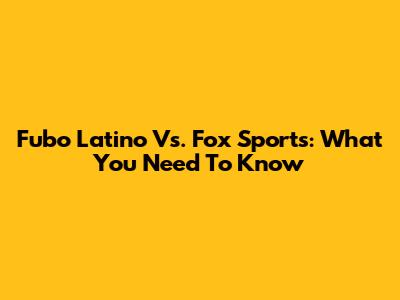 Fubo Latino Vs. Fox Sports: What You Need To Know