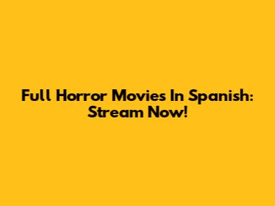 Full Horror Movies In Spanish: Stream Now!