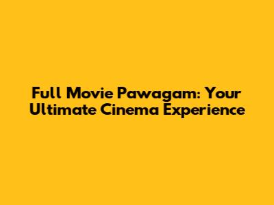 Full Movie Pawagam: Your Ultimate Cinema Experience