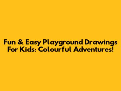 Fun & Easy Playground Drawings For Kids: Colourful Adventures!