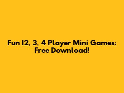 Fun I2, 3, 4 Player Mini Games: Free Download!