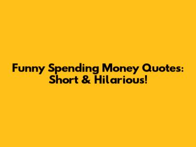 Funny Spending Money Quotes: Short & Hilarious!