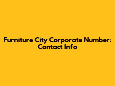 Furniture City Corporate Number: Contact Info