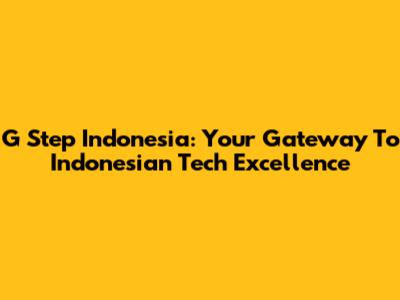 G Step Indonesia: Your Gateway To Indonesian Tech Excellence