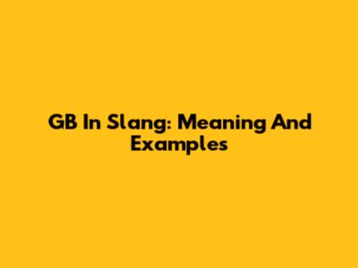 GB In Slang: Meaning And Examples