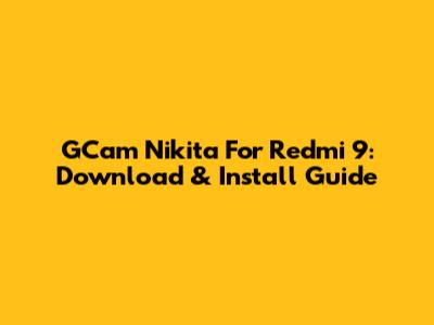 GCam Nikita For Redmi 9: Download & Install Guide