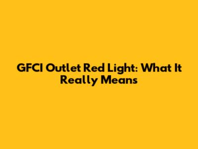 GFCI Outlet Red Light: What It Really Means