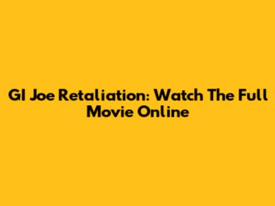 GI Joe Retaliation: Watch The Full Movie Online