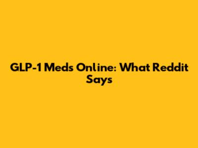 GLP-1 Meds Online: What Reddit Says