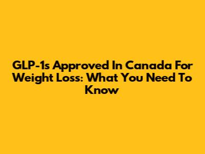 GLP-1s Approved In Canada For Weight Loss: What You Need To Know