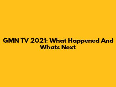 GMN TV 2021: What Happened And What's Next