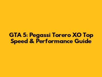 GTA 5: Pegassi Torero XO Top Speed & Performance Guide