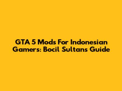 GTA 5 Mods For Indonesian Gamers: Bocil Sultan's Guide