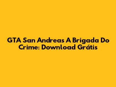 GTA San Andreas A Brigada Do Crime: Download Grátis