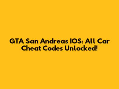 GTA San Andreas IOS: All Car Cheat Codes Unlocked!