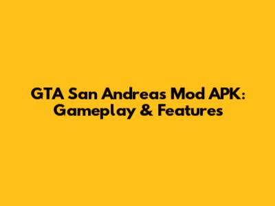 GTA San Andreas Mod APK: Gameplay & Features