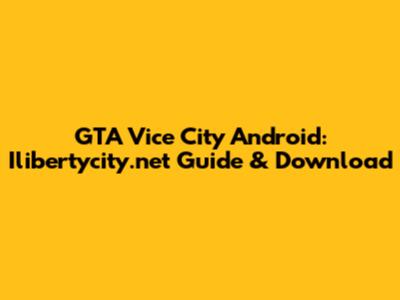 GTA Vice City Android: Ilibertycity.net Guide & Download
