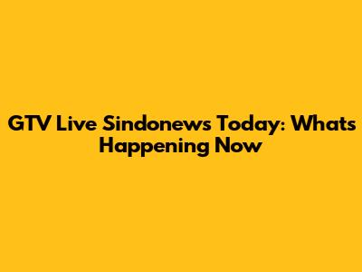 GTV Live Sindonews Today: What's Happening Now