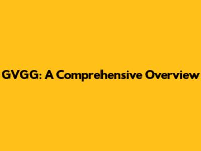 GVGG: A Comprehensive Overview