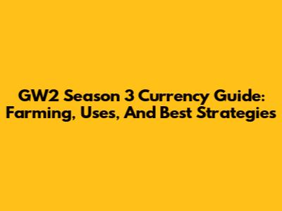 GW2 Season 3 Currency Guide: Farming, Uses, And Best Strategies