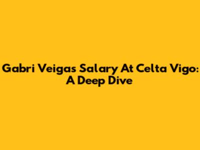Gabri Veiga's Salary At Celta Vigo: A Deep Dive