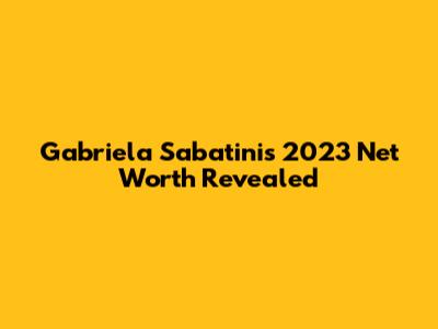 Gabriela Sabatini's 2023 Net Worth Revealed
