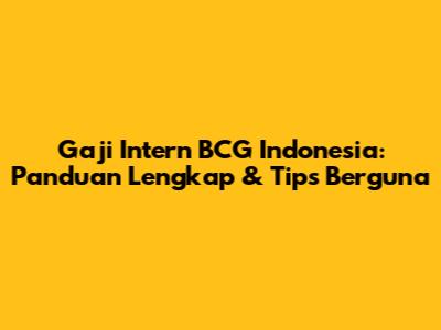 Gaji Intern BCG Indonesia: Panduan Lengkap & Tips Berguna