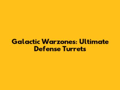 Galactic Warzones: Ultimate Defense Turrets
