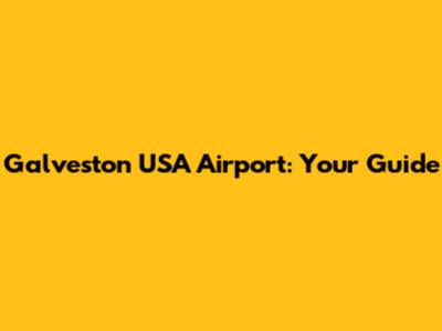 Galveston USA Airport: Your Guide