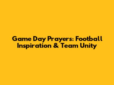 Game Day Prayers: Football Inspiration & Team Unity