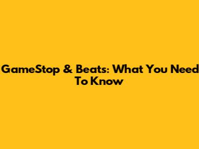 GameStop & Beats: What You Need To Know
