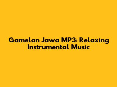 Gamelan Jawa MP3: Relaxing Instrumental Music
