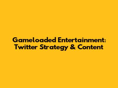 Gameloaded Entertainment: Twitter Strategy & Content