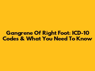 Gangrene Of Right Foot: ICD-10 Codes & What You Need To Know