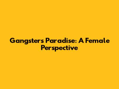Gangster's Paradise: A Female Perspective