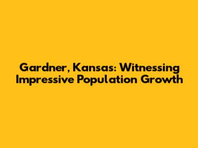 Gardner, Kansas: Witnessing Impressive Population Growth