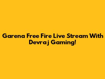Garena Free Fire Live Stream With Devraj Gaming!
