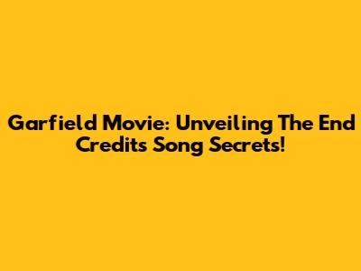 Garfield Movie: Unveiling The End Credits Song Secrets!