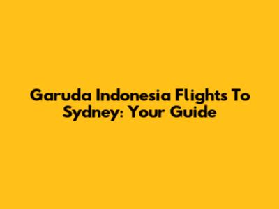 Garuda Indonesia Flights To Sydney: Your Guide