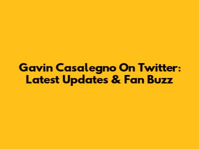 Gavin Casalegno On Twitter: Latest Updates & Fan Buzz