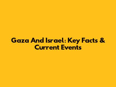 Gaza And Israel: Key Facts & Current Events