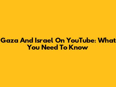 Gaza And Israel On YouTube: What You Need To Know
