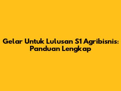 Gelar Untuk Lulusan S1 Agribisnis: Panduan Lengkap
